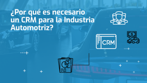 Tecnom Academia Blog Por qué es necesario un CRM para la Industria Automotriz